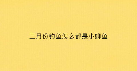 三月份钓鱼怎么都是小鲫鱼