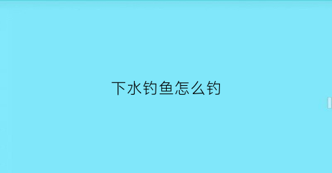 下水钓鱼怎么钓(钓鱼水下)