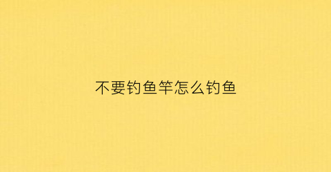 不要钓鱼竿怎么钓鱼