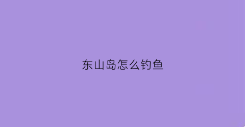 东山岛怎么钓鱼