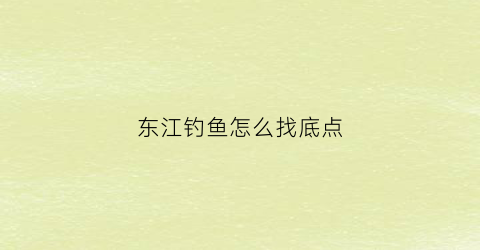 东江钓鱼怎么找底点