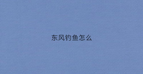 东风钓鱼怎么