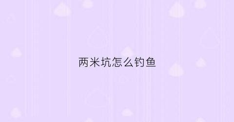 两米坑怎么钓鱼