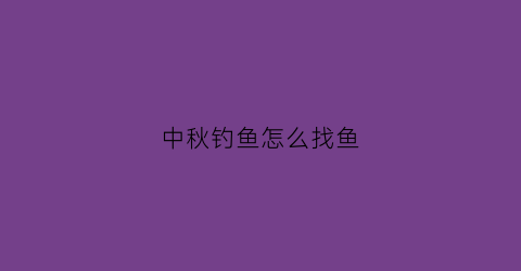 中秋钓鱼怎么找鱼