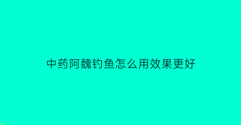 中药阿魏钓鱼怎么用效果更好