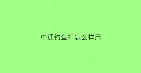 中通钓鱼杆怎么样用(中通鱼竿到底好不好用)