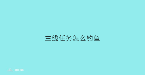 主线任务怎么钓鱼