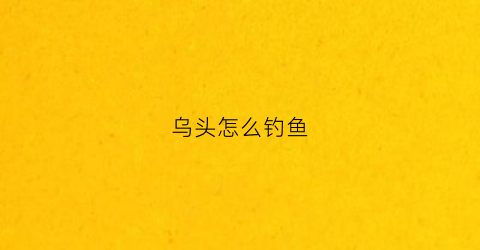 乌头怎么钓鱼