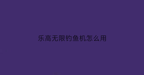 乐高无限钓鱼机怎么用(乐高钓鱼竿搭建图)