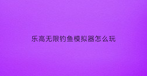 乐高无限钓鱼模拟器怎么玩(乐高钓鱼游戏)