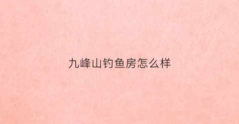 九峰山钓鱼房怎么样