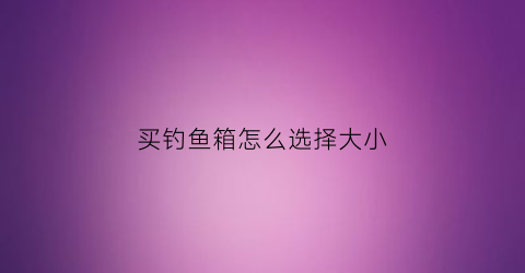 买钓鱼箱怎么选择大小