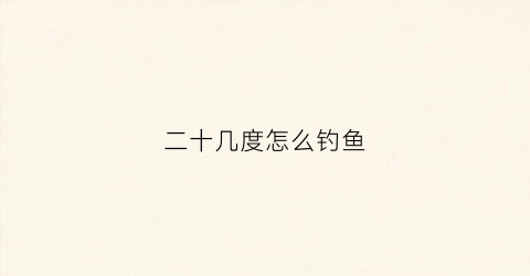 二十几度怎么钓鱼