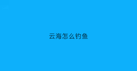 云海怎么钓鱼