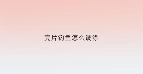 亮片钓鱼怎么调漂