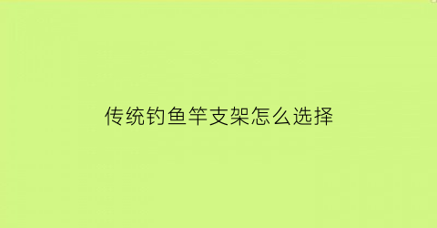 传统钓鱼竿支架怎么选择(传统钓鱼竿支架怎么选择尺寸)