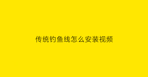 “传统钓鱼线怎么安装视频