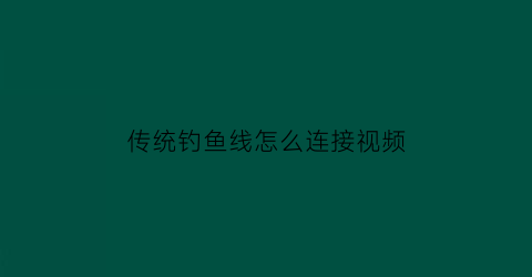 “传统钓鱼线怎么连接视频