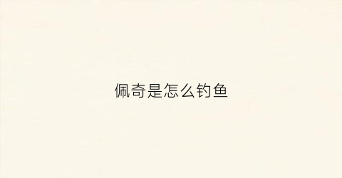 佩奇是怎么钓鱼