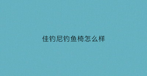 佳钓尼钓鱼椅怎么样