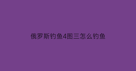 俄罗斯钓鱼4图三怎么钓鱼(俄罗斯钓鱼4图3钓鱼)