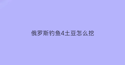 俄罗斯钓鱼4土豆怎么挖