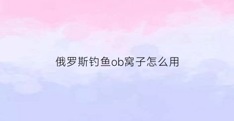 俄罗斯钓鱼ob窝子怎么用(俄罗斯钓鱼pop-up方法)