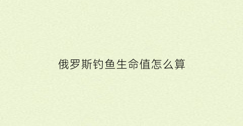 俄罗斯钓鱼生命值怎么算(俄罗斯钓鱼4生命值掉了怎么办)