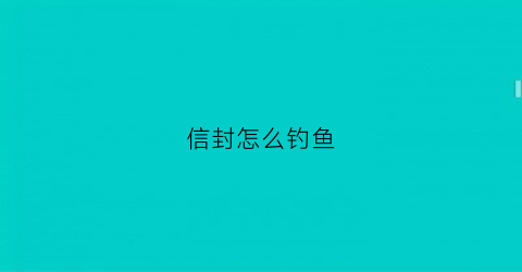 信封怎么钓鱼(信封怎么钓鱼视频)