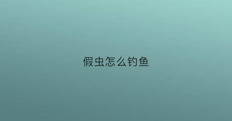 假虫怎么钓鱼