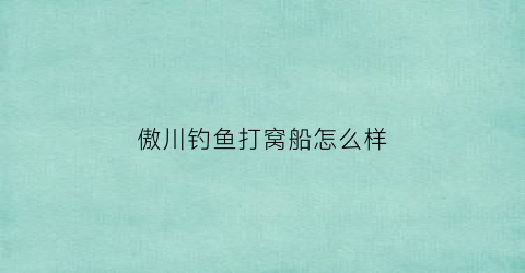 傲川钓鱼打窝船怎么样