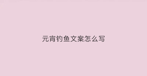 元宵钓鱼文案怎么写