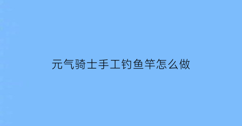 元气骑士手工钓鱼竿怎么做