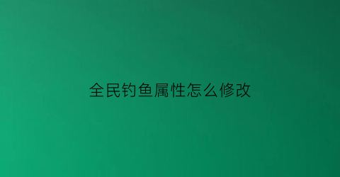 全民钓鱼属性怎么修改