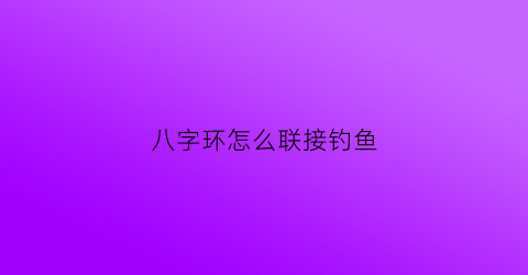 八字环怎么联接钓鱼