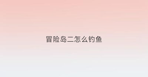 冒险岛二怎么钓鱼(冒险岛2钓鱼怎么赚钱)