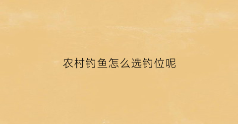 农村钓鱼怎么选钓位呢(农村钓鱼技巧)