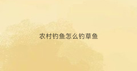 农村钓鱼怎么钓草鱼