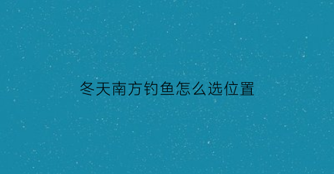 冬天南方钓鱼怎么选位置