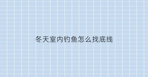 冬天室内钓鱼怎么找底线