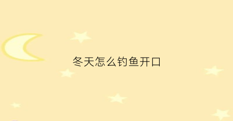 冬天怎么钓鱼开口