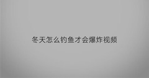 冬天怎么钓鱼才会爆炸视频