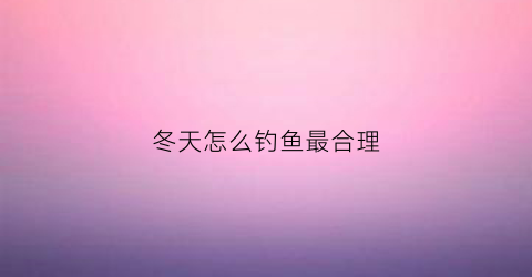 冬天怎么钓鱼最合理