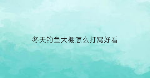 “冬天钓鱼大棚怎么打窝好看(冬天大棚钓鱼技巧)