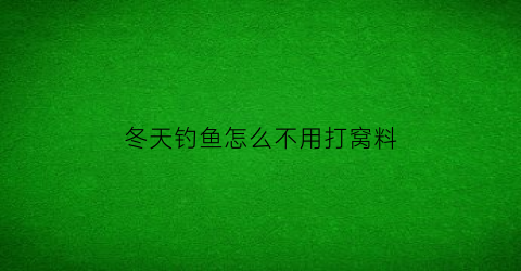冬天钓鱼怎么不用打窝料(冬季不钓鱼)