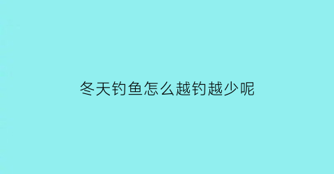 冬天钓鱼怎么越钓越少呢