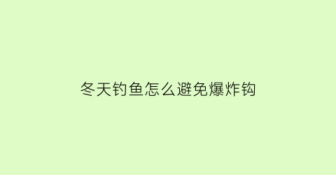 “冬天钓鱼怎么避免爆炸钩(冬天爆炸钩好钓鲤鱼效果好吗)