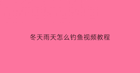 冬天雨天怎么钓鱼视频教程(冬天下雨野钓怎么钓)