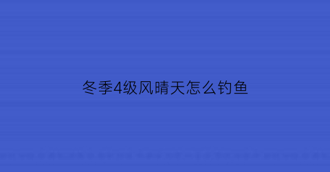 冬季4级风晴天怎么钓鱼