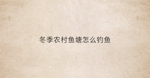 冬季农村鱼塘怎么钓鱼